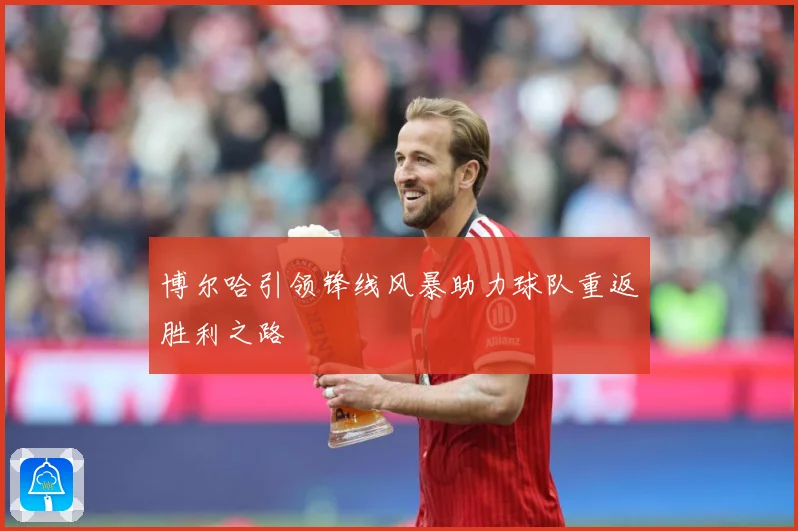博尔哈引领锋线风暴助力球队重返胜利之路