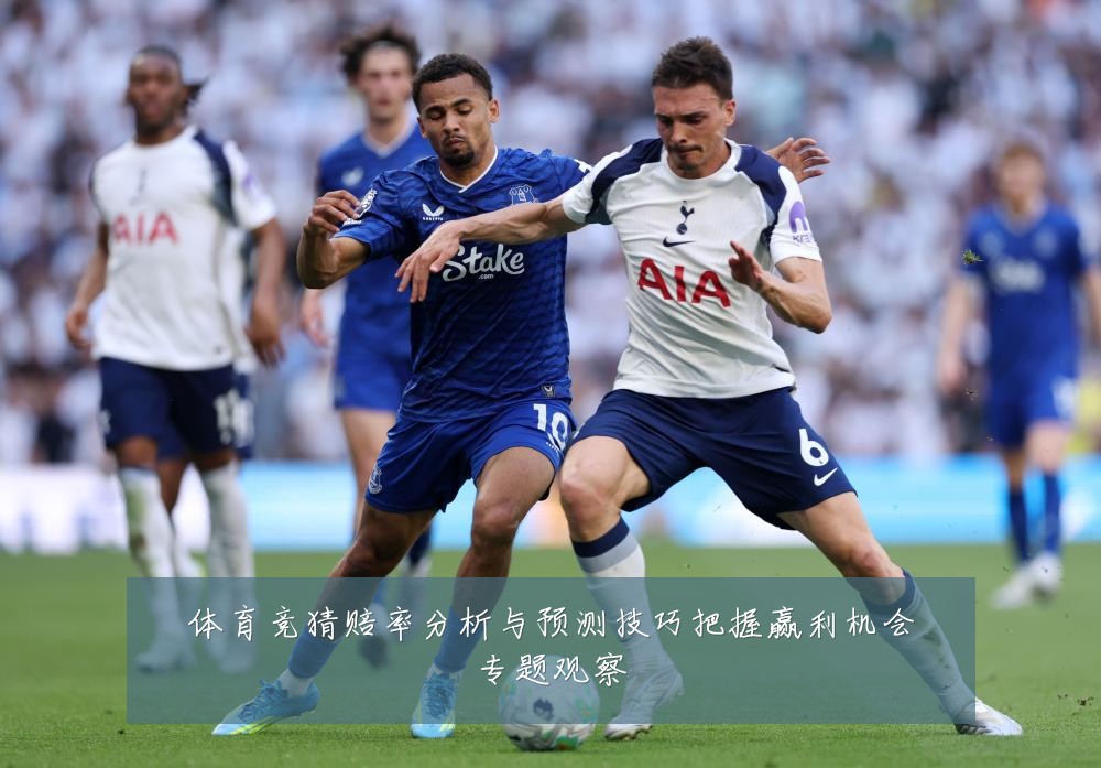 体育竞猜赔率分析与预测技巧把握赢利机会专题观察