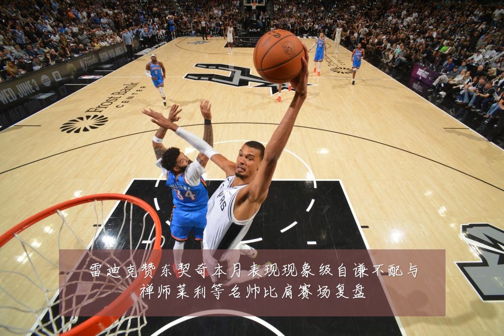 雷迪克赞东契奇本月表现现象级自谦不配与禅师莱利等名帅比肩赛场复盘